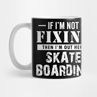 If I'm not Fixing, I'm Skateboarding Mug